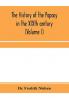 The history of the papacy in the XIXth century (Volume I)