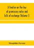A treatise on the law of promissory notes and bills of exchange (Volume I)