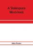 A Shakespeare word-book being a glossary of archaic forms and varied usages of words employed by Shakespeare