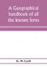 A geographical handbook of all the known ferns; with tables to show their distribution