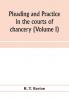 Pleading and practice in the courts of chancery (Volume I)