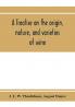 A treatise on the origin nature and varieties of wine; being a complete manual of viticulture and oenology