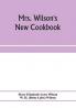 Mrs. Wilson's new cookbook; a complete collection of original recipes and useful household information