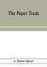 The paper trade; a descriptive and historical survey of the paper trade from the commencement of the nineteenth century