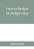 A history of the church from the Edict of Milan A.D. 313 to the Council of Chalcedon A.D. 451