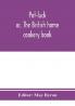Pot-luck ; or The British home cookery book; over a thousand recipes from old family ms. Books