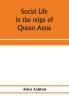 Social life in the reign of Queen Anne