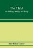 The child; his thinking feeling and doing