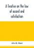 A treatise on the law of accord and satisfaction compromise and composition at common law with forms for use in composition proceedings