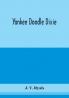 Yankee doodle Dixie; or Love the light of life. An historical romance illustrative of life and love in an old Virginia country home and also an explanatory account of the passions prejudices and opinions which culminated in the civil war