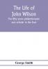 The life of John Wilson