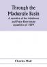 Through the Mackenzie Basin; a narrative of the Athabasca and Peace River treaty expedition of 1899