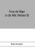 From the Niger to the Nile (Volume II)