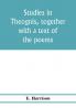 Studies in Theognis together with a text of the poems