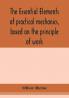 The essential elements of practical mechanics based on the principle of work