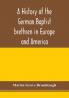 A history of the German Baptist brethren in Europe and America