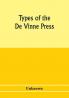 Types of the De Vinne press; specimens for the use of compositors proofreaders and publishers