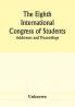 The Eighth International Congress of Students; Addresses and proceedings