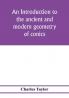 An introduction to the ancient and modern geometry of conics being a geometrical treatise on the conic sections with a collection of problems and historical notes and prolegomena