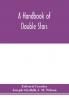 A handbook of double stars with a catalogue of twelve hundred double stars and extensive lists of measures. With additional notes bringing the measures up to 1879