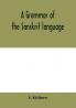 A grammar of the Sanskrit language