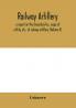 Railway artillery; a report on the characteristics scope of utility etc. of railway artillery (Volume II)