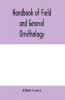 Handbook of field and general ornithology; a manual of the structure and classification of birds