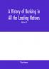 A history of banking in all the leading nations; comprising the United States; Great Britain; Germany; Austro-Hungary; France; Italy; Belgium; Spain; Switzerland; Portugal; Roumania; Russia; Holland; the Scandinavian nations; Canada; China; Japan (Volume