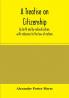 A Treatise on citizenship by birth and by naturalization with reference to the law of nations Roman civil law law of the United States of America and the law of France; including provisions in the federal Constitution and in the several state consti