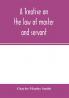 A treatise on the law of master and servant