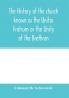 The history of the church known as the Unitas Fratrum or the Unity of the Brethren