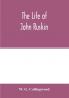 The life of John Ruskin