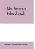 Robert Grosseteste bishop of Lincoln; a contribution to the religious political and intellectual history of the thirteenth century