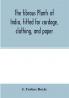 The fibrous plants of India fitted for cordage clothing and paper. With an account of the cultivation and preparation of flax hemp and their substitutes