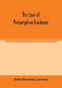 The law of presumptive evidence including presumptions both of law and of fact and the burden of proof both in civil and criminal cases reduced to rules