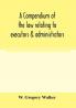 A compendium of the law relating to executors & administrators