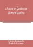 A course in qualitative chemical analysis