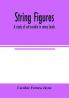 String figures; a study of cat's-cradle in many lands
