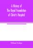 A history of the royal foundation of Christ's Hospital
