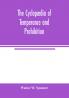 The Cyclopædia Of Temperance And Prohibition: A Reference Book Of Facts, Statistics, And General Information On All Phases Of The Drink Question, The ... The Prohibition Agitation (Classic Reprint)