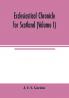 Ecclesiastical chronicle for Scotland (Volume I); Scotichronicon