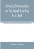A practical commentary on the Gospel according to St. Mark