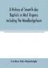 A history of Seventh day Baptists in West Virginia including the Woodbridgetown and Salemville churches in Pennsylvania and the Shrewsbury church in New Jersey