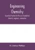 Engineering chemistry; a practical treatise for the use of analytical chemists engineers ironmasters iron founders students and others; comprising methods of analysis and valuation of the principal materials used in engineering work with numerous ana