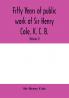 Fifty years of public work of Sir Henry Cole K. C. B. accounted for in his deeds speeches and writings (Volume I)