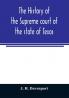 The history of the Supreme court of the state of Texas