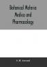 Botanical materia medica and pharmacology; drugs considered from a botanical pharmaceutical physiological therapeutical and toxicological standpoint