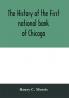 The history of the First national bank of Chicago preceded by some account of early banking in the United States especially in the West and at Chicago