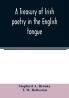 A treasury of Irish poetry in the English tongue