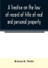 A treatise on the law of record of title of real and personal property with appendix giving the statutory provisions of the several states relating thereto and approved forms for acknowledgments in each state